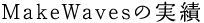 MakeWavesの実績